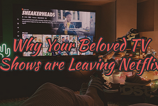 Why Your Beloved TV Shows are Leaving Netflix