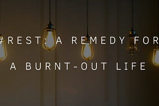 #Rest: The Remedy to a Burnt Out Life