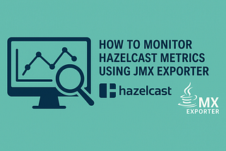 How to monitor Hazelcast Metrics using JMX exporter