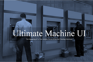 The world needs a universally standardized Minimalist User Experience (UX) in ATMs and Vending…