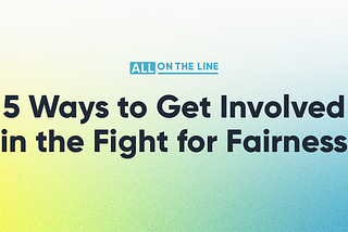 5 Ways to Get Involved in the Fight for Fairness