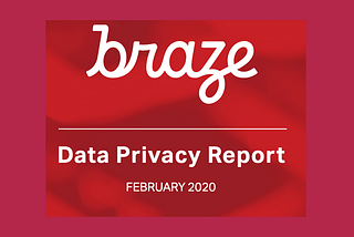 Braze Privacy Data Report