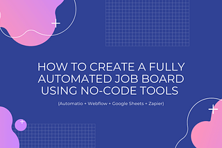 How to create a fully automated job board using no-code tools (Automatio + Webflow + Google Sheets…