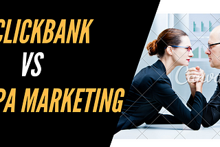 CPA Marketing VS ClickBank Marketing - The Pros and Cons of Each