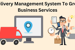 Top 4 Reason For Delivery Management System To Grow Business Services