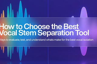 How to Choose the Best Vocal Stem Separation Tool