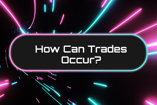 How can trades occur?