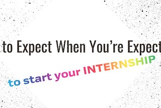 What to Expect When You’re Expecting (To Start Your Internship)