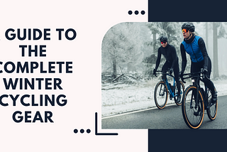 A Guide To The Complete Winter Cycling Gear