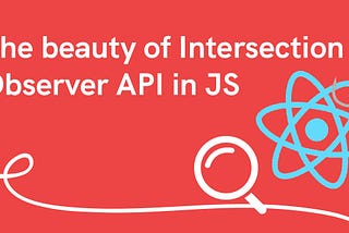 The beauty of IntersectionObserver API in JS