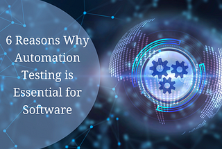6 Reasons Why Automation Testing is Essential for Software