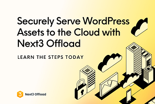 Securely Serve WordPress Assets to the Cloud with Next3 Offload