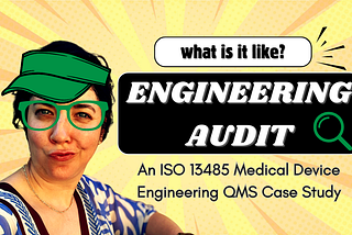 A title slide with a dramatic yellow background. In the foreground, we see a cut-out photo of Anna making a quizzical face to camera, with badly superimposed clipart of a green hat and thick green glasses overlaid on her. Text reads “what is it like? ENGINEERING AUDIT” followed by a green magnifying glass. The text below reads: “An ISO 13485 Medical Device Engineering QMS Case Study”.