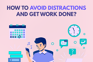 How to Avoid Distractions and Get Work Done