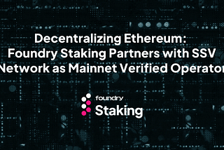 Decentralizing Ethereum: Foundry Staking Partners with SSV Network as Mainnet Verified Operator