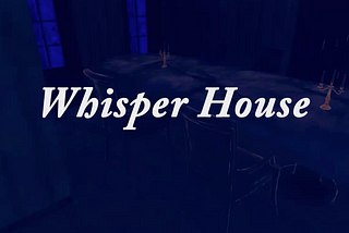 Whisper House: Introduction to Game Design Project 2
