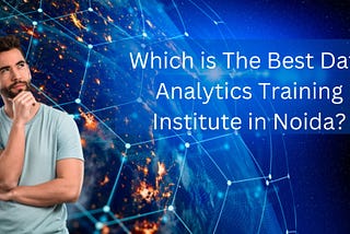 Which is The Best Data Analytics Training Institute in Noida?