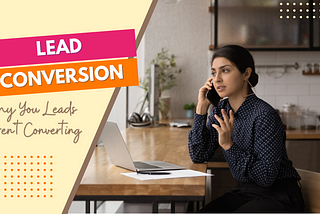 Lead Conversion: Why Your Leads Aren’t Converting