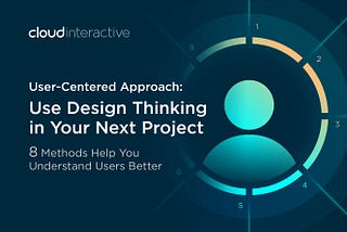 User-Centered Approach: Use Design Thinking in Your Next Project