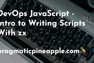 DevOps JavaScript — Intro to Writing Scripts With zx