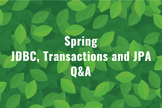 Spring — JDBC, Transactions, JPA and Spring Data Q&A
