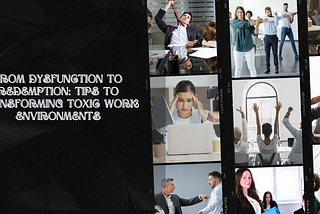 From Dysfunction to Redemption: Tips To Transforming Toxic Work Environments