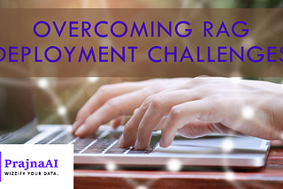 Overcoming Challenges in RAG Deployment: A Comprehensive Guide.