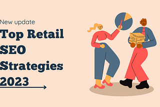 Top Retail SEO Strategies to Drive Traffic Like Never Before