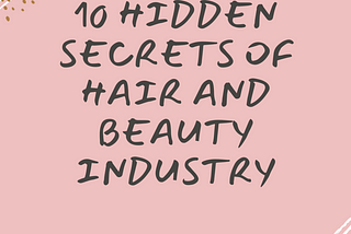 10 Hidden Secrets Of The Hair And Beauty Industry