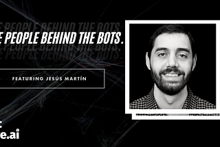 The People Behind The Bots — Jesús Martín