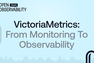 VictoriaMetrics: From Monitoring to Observability