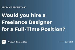Would you hire a Freelance Designer for a Full-Time Position?