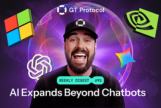 GT Protocol AI Digest #95: AI Expands Beyond Chatbots