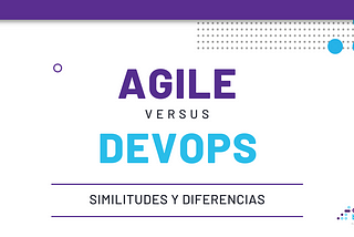 ¿Cuáles son las similitudes y diferencias entre Agile y DevOps?