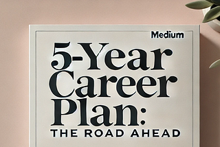 My 5-Year Career Plan Ahead: A Journey from Past to Future