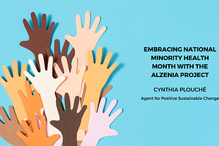 Embracing National Minority Health Month with The Alzenia Project — Cynthia Plouché