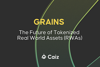 GRAINS by Caiz: The Future of Tokenized Real World Assets
