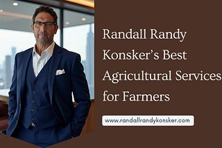 Randall Randy Konsker’s Best Agricultural Services for Farmers