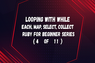 Looping with While, each, map,… (Ruby for beginner 4 of 11)