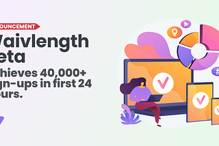 Waivlength Beta achieves 40,000+ sign-ups in first 24 Hours