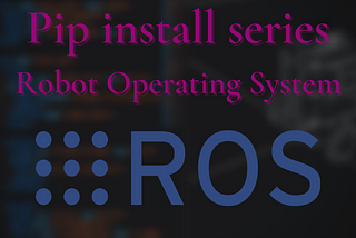 PIP INSTALL — ROS (Robot Operating System)