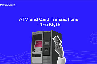 ATM and Card Transactions — The Myth