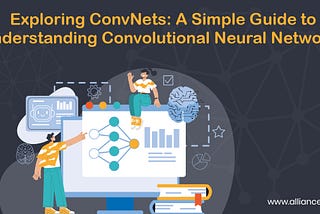 Exploring ConvNets: A Simple Guide to Understanding Convolutional Neural Networks