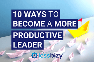 10 ways to become a more productive leader