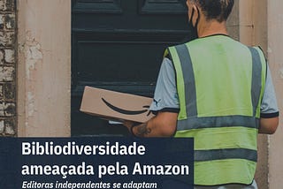 Bibliodiversidade ameaçada pela Amazon