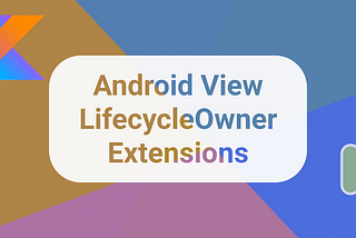 Android View LifecycleOwner Extensions = Lifecycle + LifecycleScope on any View