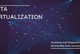 DATA VIRTUALIZATION: Accessing and Integrating Distributed Data Sources.