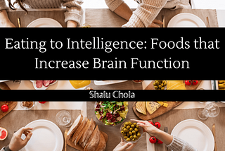 Eating to Intelligence: Foods that Increase Brain Function | Shalu Chawla