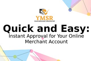 Quick and Easy: Instant Approval for Your Online Merchant Account