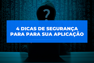 Dicas de segurança para para sua aplicação